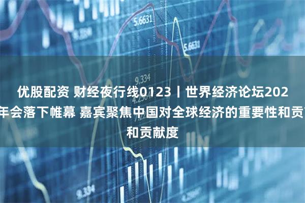 优股配资 财经夜行线0123丨世界经济论坛2026年年会落下帷幕 嘉宾聚焦中国对全球经济的重要性和贡献度